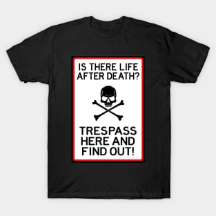 Is there life after death? Trespass here and find out T-Shirt